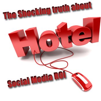 The Shocking Truth About Hotel Social Media ROI