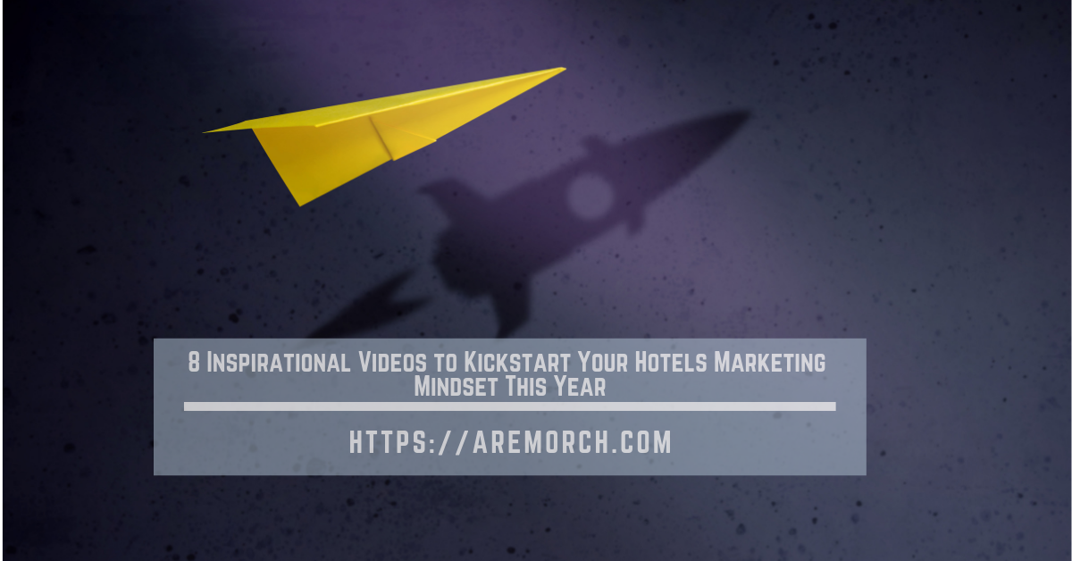 8 Inspirational Videos to Kickstart Your Hotels Marketing Mindset This Year