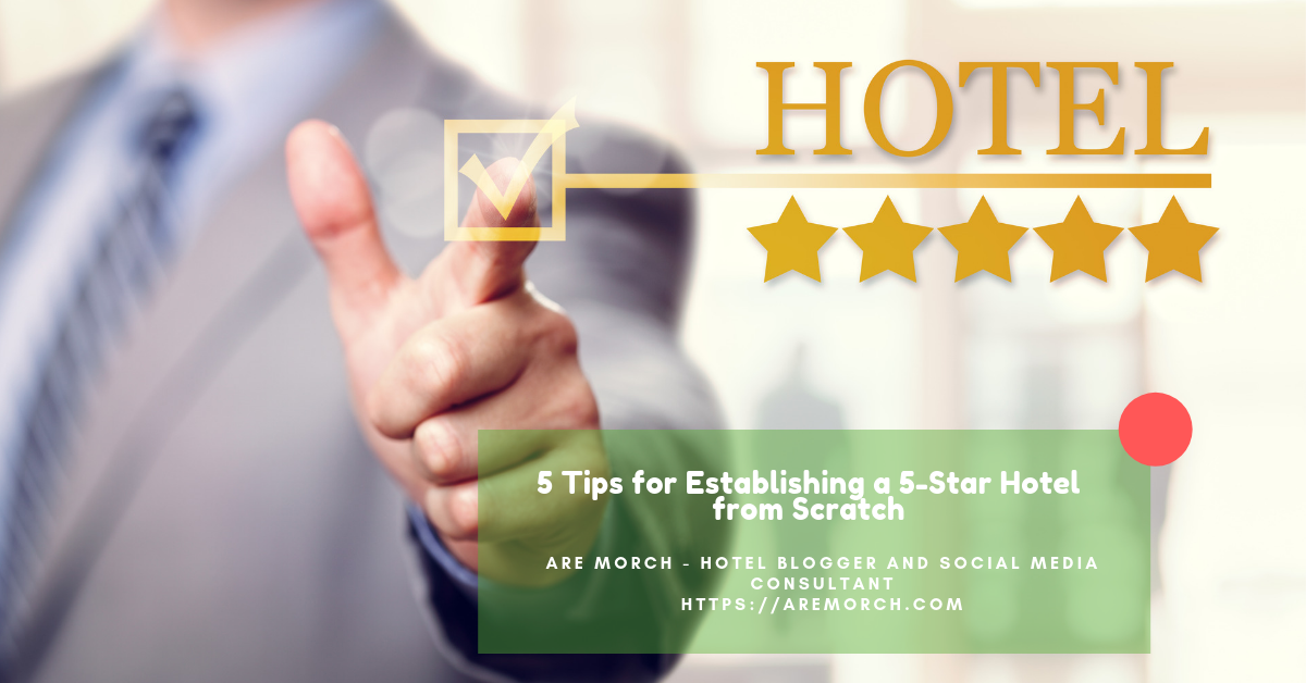 5 Tips for Establishing a 5-Star Hotel from Scratch