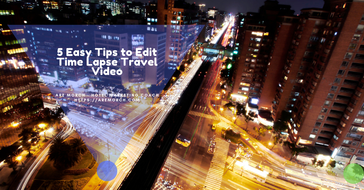 5 Easy Tips to Edit Time Lapse Travel Video