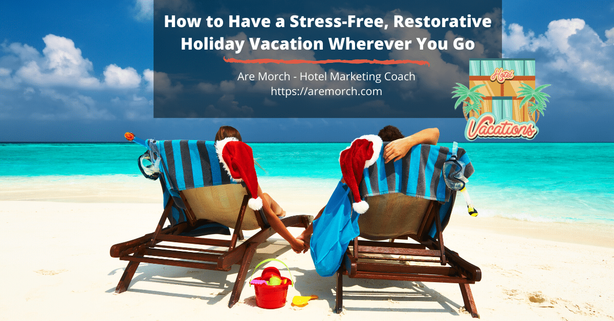 How to Have a Stress-Free, Restorative Holiday Vacation Wherever You Go