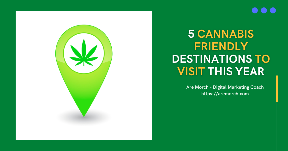 5 Cannabis Friendly Destinations To Visit This Year