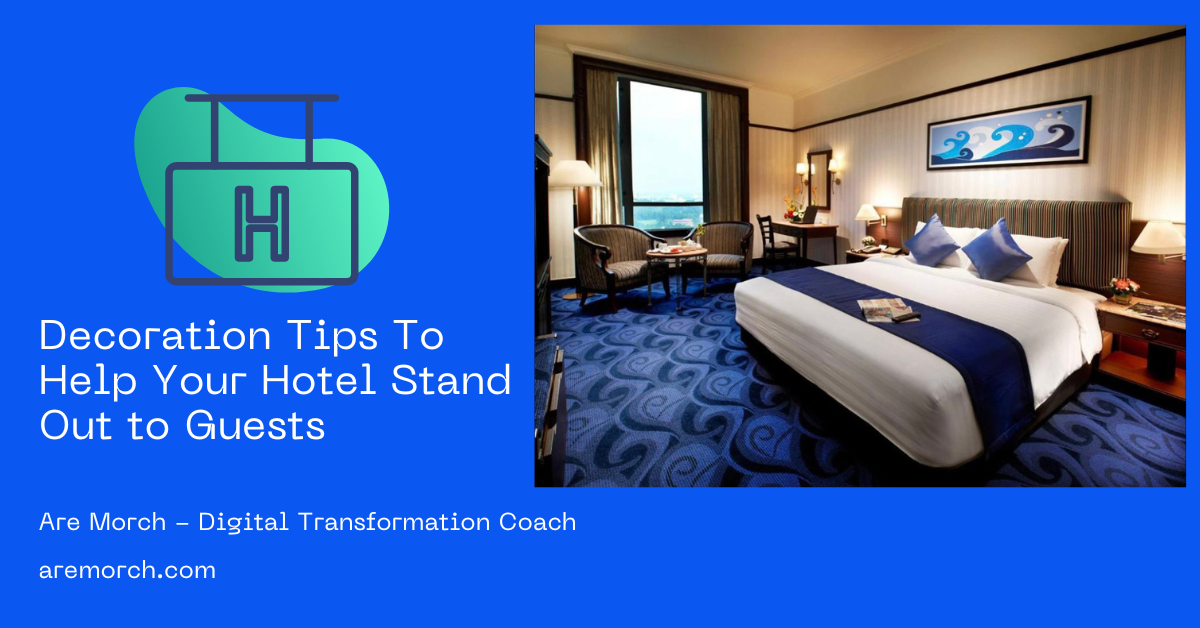 Decoration Tips To Help Your Hotel Stand Out to Guests