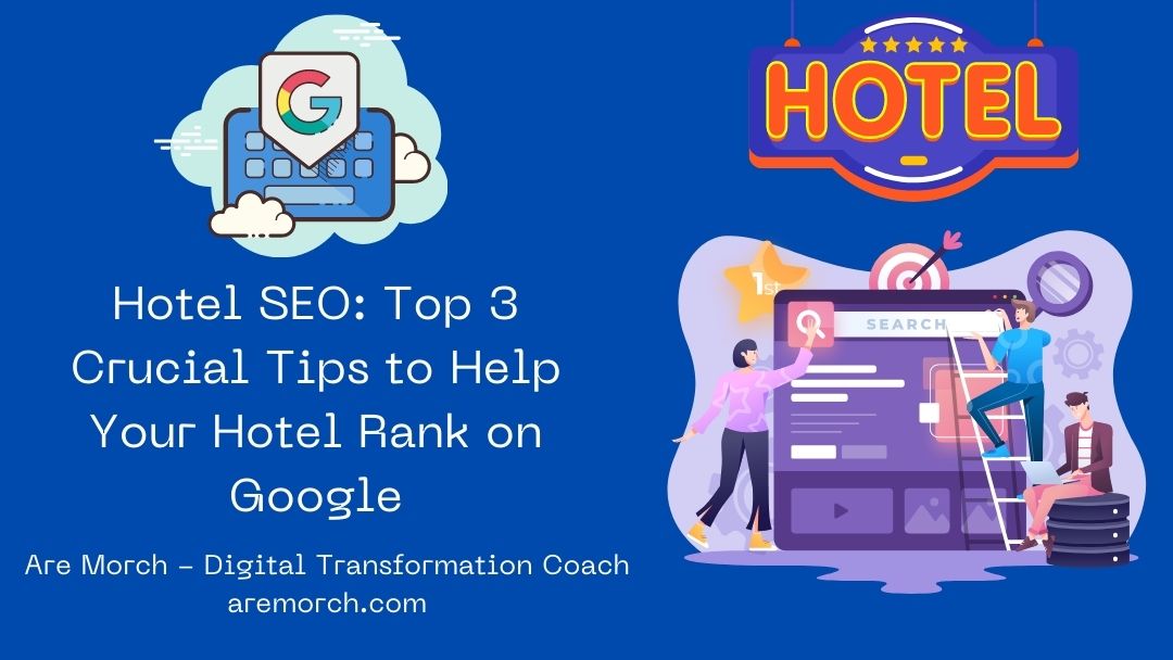 Hotel SEO: Top 3 Crucial Tips to Help Your Hotel Rank On Google