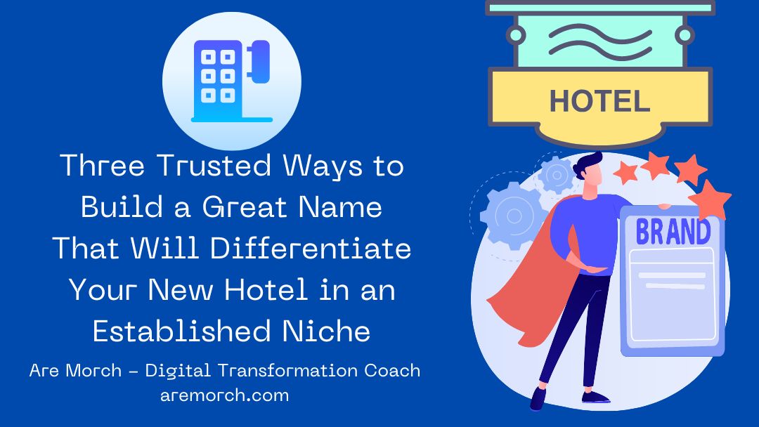 Three Trusted Ways to Build a Great Name That Will Differentiate Your New Hotel in an Established Niche