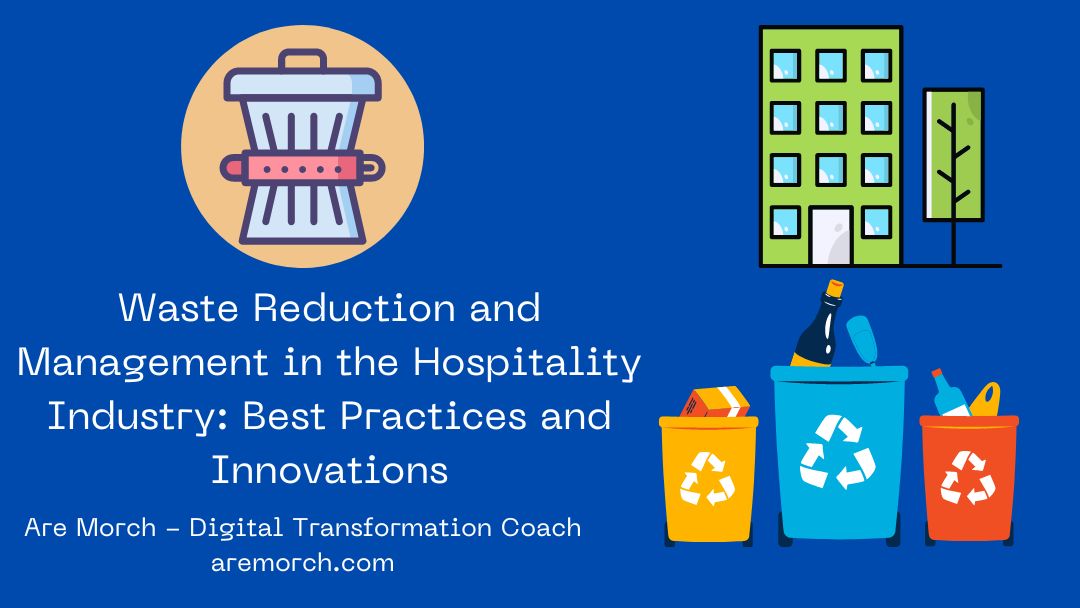 Waste Reduction and Management in the Hospitality Industry: Best Practices and Innovations
